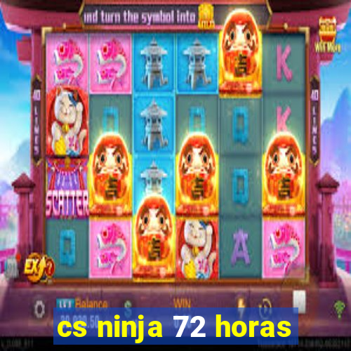 cs ninja 72 horas